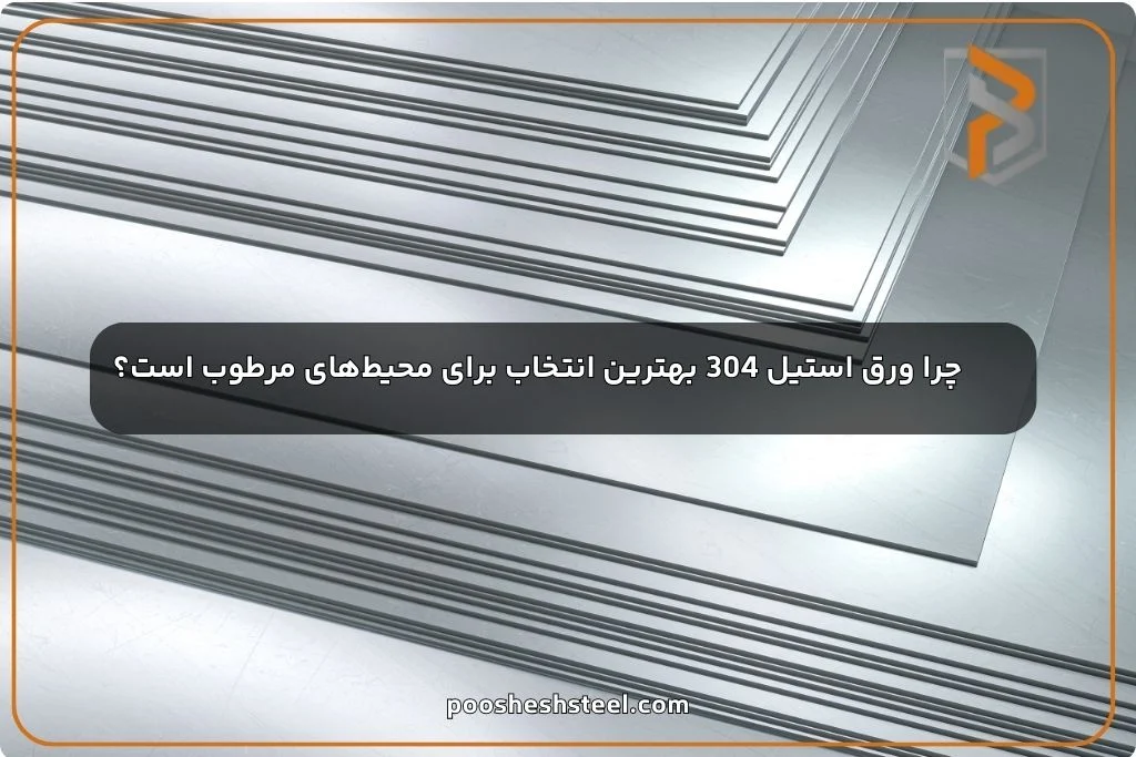 چرا ورق استیل 304 بهترین انتخاب برای محیط های مرطوب است؟